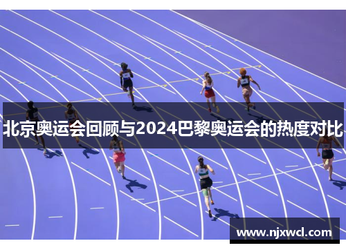 北京奥运会回顾与2024巴黎奥运会的热度对比